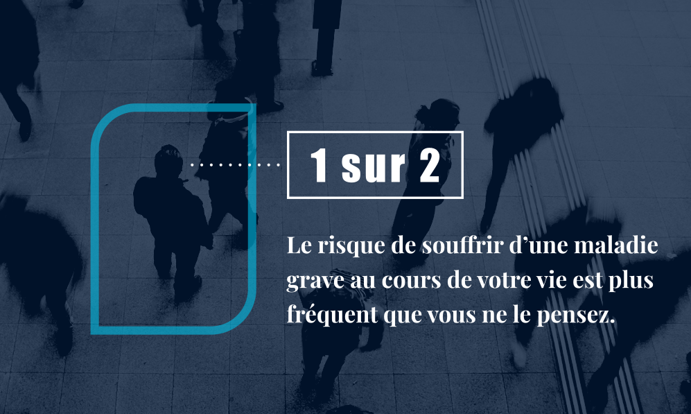 Le risque de souffrir d’une maladie grave au cours de votre vie est plus fréquent que vous ne le pensez.